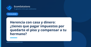 Herencia con casa y dinero: ¿tienes que pagar impuestos por quedarte el piso y compensar a tu hermano?