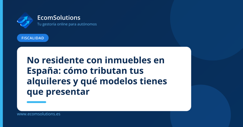 No residente con inmuebles en España: cómo tributan tus alquileres y qué modelos tienes que presentar