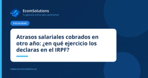 Atrasos salariales cobrados en otro año: ¿en qué ejercicio los declaras en el IRPF?