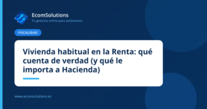Vivienda habitual en la Renta: qué cuenta de verdad (y qué le importa a Hacienda)