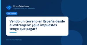Vendo un terreno en España desde el extranjero: ¿qué impuestos tengo que pagar?