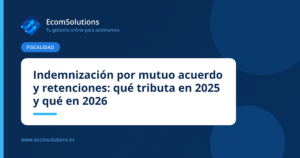 Indemnización por mutuo acuerdo y retenciones: qué tributa en 2025 y qué en 2026