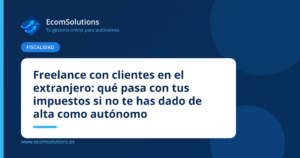 Freelance con clientes en el extranjero: qué pasa con tus impuestos si no te has dado de alta como autónomo