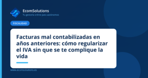 Facturas mal contabilizadas en años anteriores: cómo regularizar el IVA sin que se te complique la vida