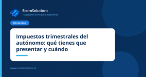 Impuestos trimestrales del autónomo: qué tienes que presentar y cuándo
