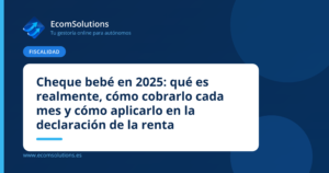 Cheque bebé en 2025: qué es realmente, cómo cobrarlo cada mes y cómo aplicarlo en la declaración de la renta