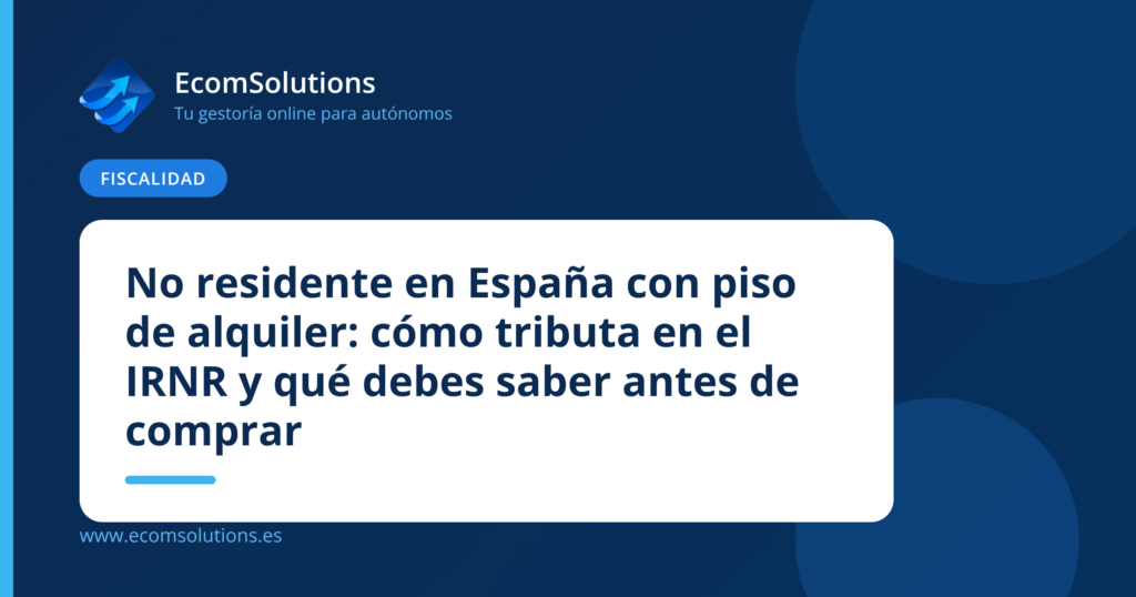 No residente en España con piso de alquiler: cómo tributa en el IRNR y qué debes saber antes de comprar
