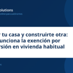 Vender tu casa y construirte otra: cómo funciona la exención por reinversión en vivienda habitual