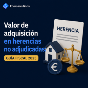 ¿Cómo se calcula el valor de adquisición en herencias no adjudicadas? Guía fiscal para autónomos y empresas