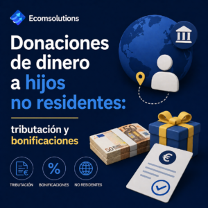 Donaciones de dinero a hijos no residentes: tributación y bonificaciones