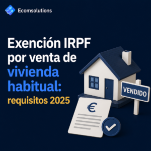 Exención IRPF por venta de vivienda habitual: requisitos 2025