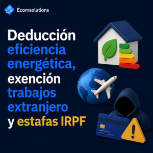 Deducción eficiencia energética, exención trabajos extranjero y estafas IRPF